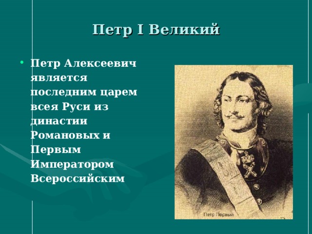 Петр I Великий Петр Алексеевич является последним царем всея Руси из династии Романовых и Первым Императором Всероссийским 