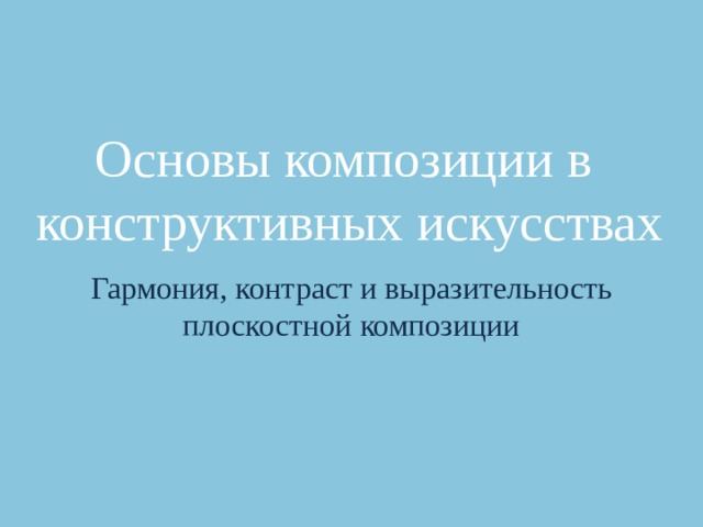 Основы композиции в конструктивных искусствах Гармония, контраст и выразительность плоскостной композиции 