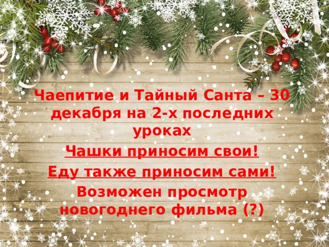 Чаепитие и Тайный Санта – 30 декабря на 2-х последних уроках Чашки приносим свои! Еду также приносим сами! Возможен просмотр новогоднего фильма (?) 