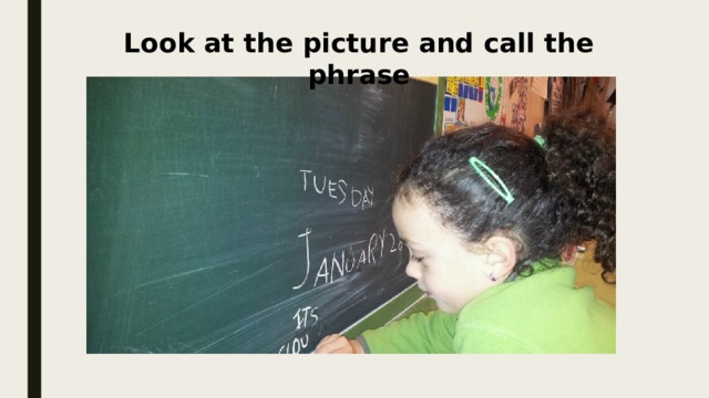 Look at the picture and call the phrase 