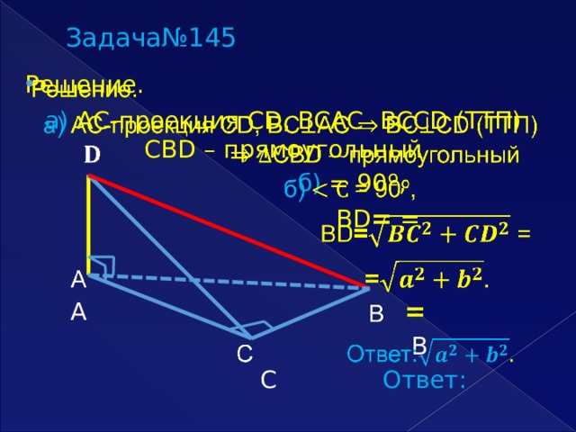 Задача№145 Решение.   а) АС-проекция CD, BCAC  BCCD (ТТП)   CBD – прямоугольный   б) = 90º,  BD =  =   А =  В  С Ответ: 