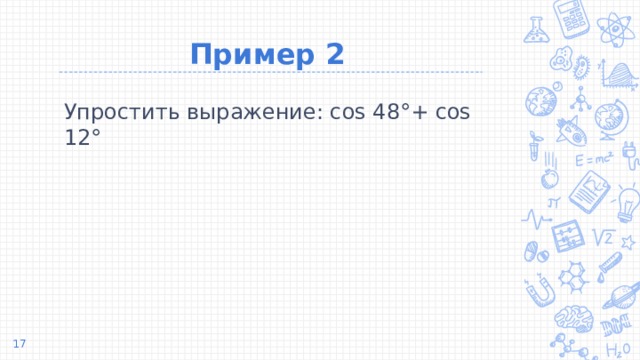 Пример 2 Упростить выражение: cos 48°+ cos 12°  