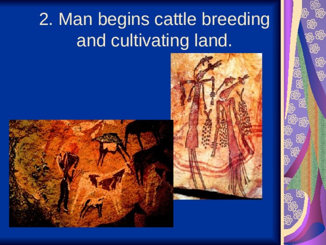  2. Man begins cattle breeding and cultivating land.   