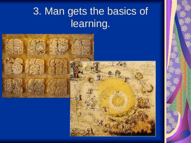  3. Man gets the basics of learning.   