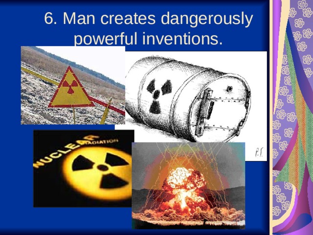  6. Man creates dangerously powerful inventions.   