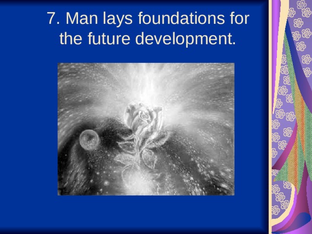  7. Man lays foundations for the future development.   