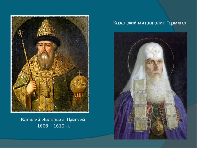 Казанский митрополит Гермоген Василий Иванович Шуйский 1606 – 1610 гг. 
