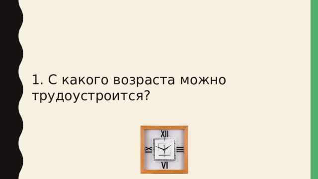 1. С какого возраста можно трудоустроится? 