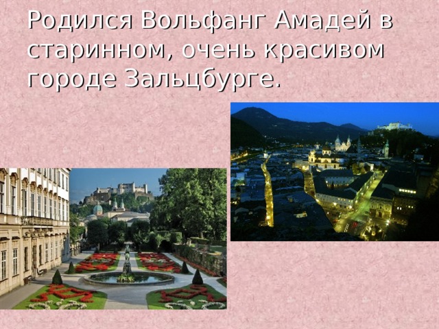 Родился Вольфанг Амадей в старинном , очень красивом городе Зальцбурге. 