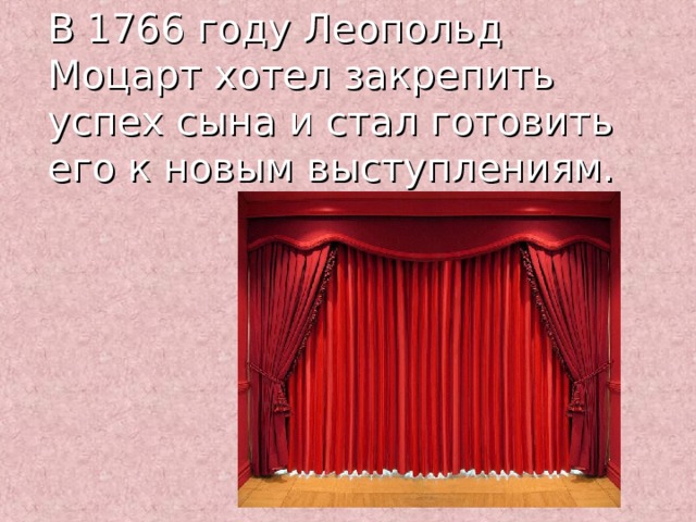 В 1766 году Леопольд Моцарт хотел закрепить успех сына и стал готовить его к новым выступлениям. 