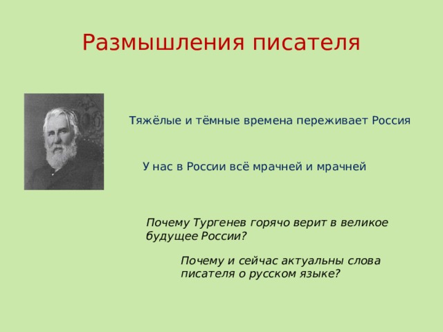 Почему и сейчас актуальны слова писателя о русском языке? Размышления писателя Тяжёлые и тёмные времена переживает Россия У нас в России всё мрачней и мрачней У нас в России всё мрачней и мрачней Почему Тургенев горячо верит в великое будущее России?  