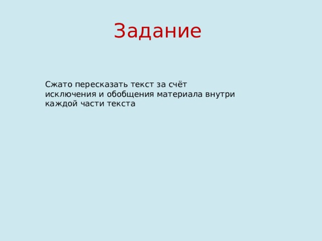 Задание Сжато пересказать текст за счёт исключения и обобщения материала внутри каждой части текста 