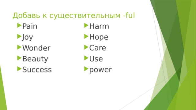 Добавь к существительным -ful Harm Hope Care Use power Pain Joy Wonder Beauty Success 