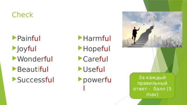 Check Harm ful Hope ful Care ful Use ful power ful Pain ful  Joy ful Wonder ful Beaut i ful Success ful За каждый правильный ответ - балл (5 max) 