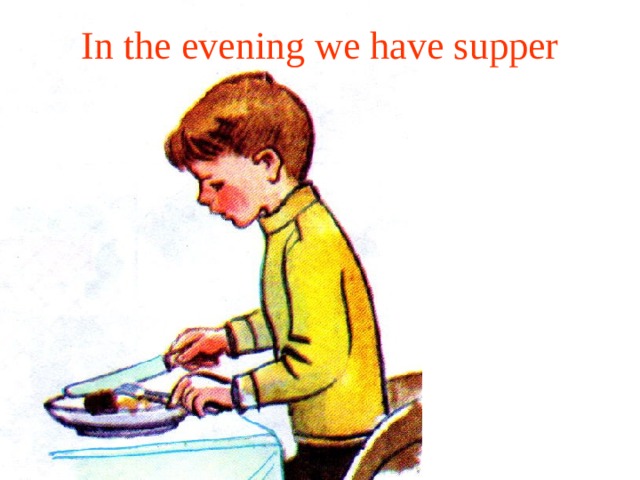 In the evening we have supper 