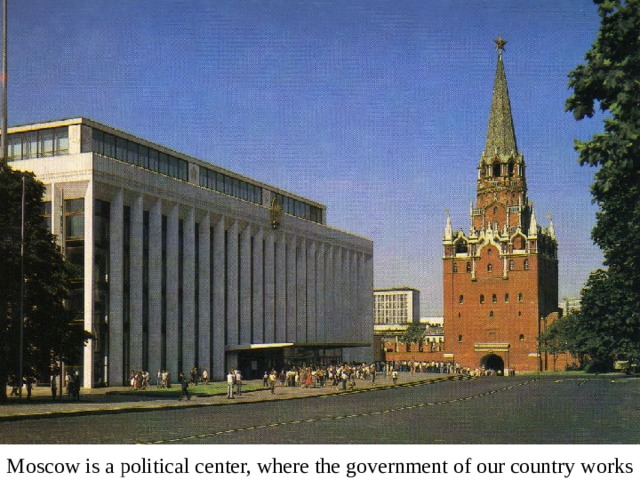 Moscow is a political center, where the government of our country works 