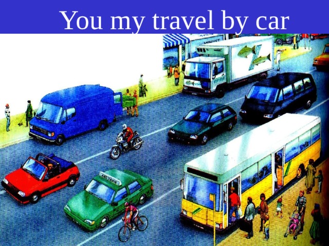 You my travel by car 