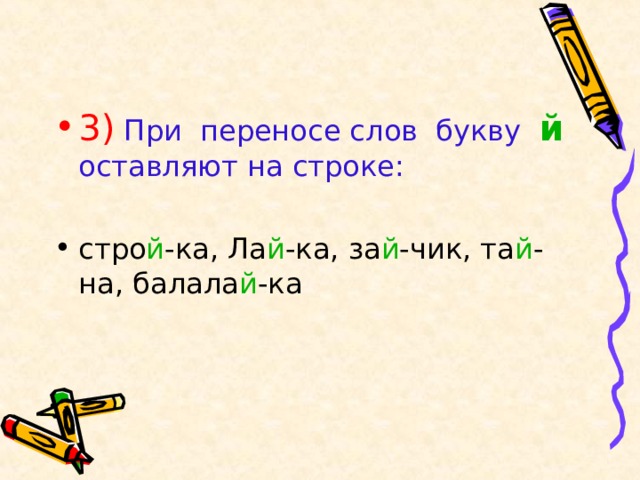 3)  При переносе слов букву й оставляют на строке: стро й -ка, Ла й -ка, за й -чик, та й -на, балала й -ка 