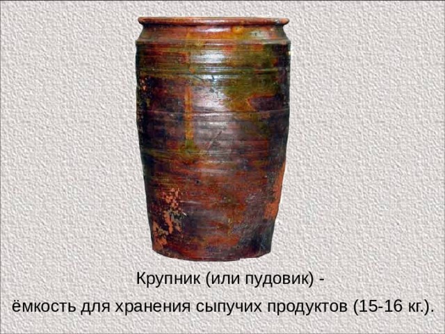    Крупник (или пудовик) -  ёмкость для хранения сыпучих продуктов (15-16 кг.).  