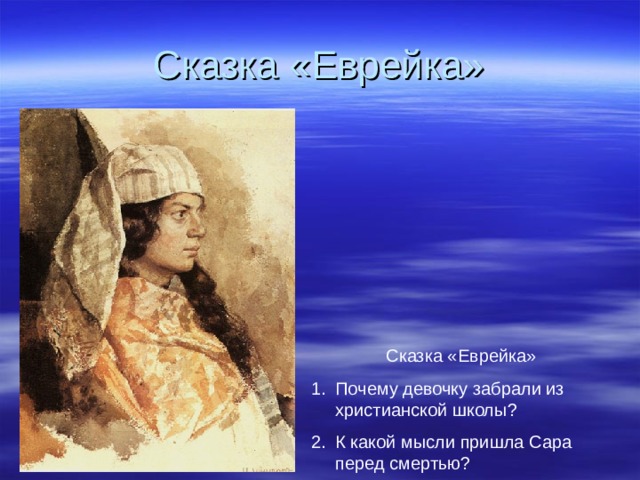 Сказка «Еврейка» C казка «Еврейка» Почему девочку забрали из христианской школы ? К какой мысли пришла Сара перед смертью ? 