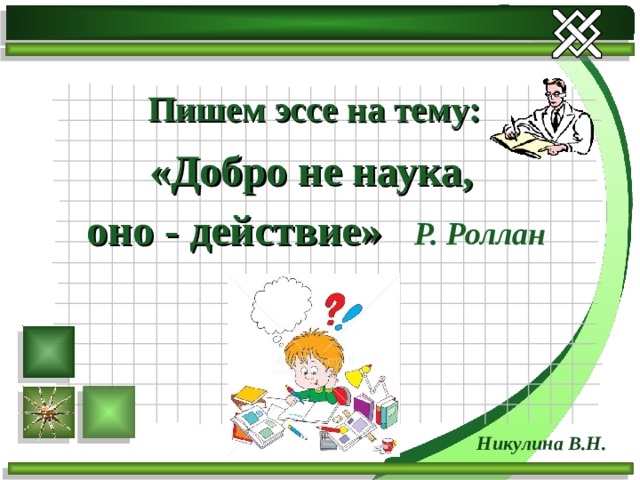 Пишем эссе на тему: «Добро не наука, оно - действие» Р. Роллан Никулина В.Н. 