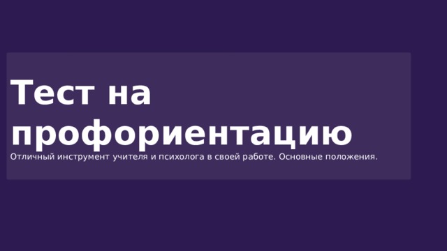 Тест на профориентацию Отличный инструмент учителя и психолога в своей работе. Основные положения. 