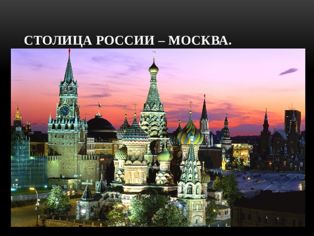 Столица России – Москва. 