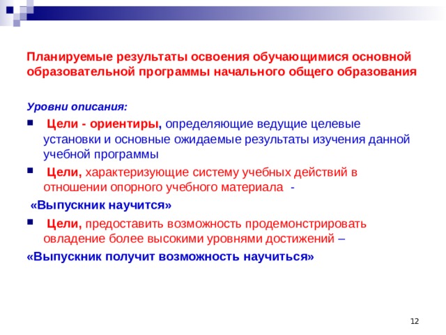  Планируемые результаты освоения обучающимися основной образовательной программы начального общего образования Уровни описания:   Цели - ориентиры , определяющие ведущие целевые установки и основные ожидаемые результаты изучения данной учебной программы   Цели, характеризующие систему учебных действий в отношении опорного учебного материала -  «Выпускник научится»   Цели, предоставить возможность продемонстрировать овладение более высокими уровнями достижений –  «Выпускник получит возможность научиться»   