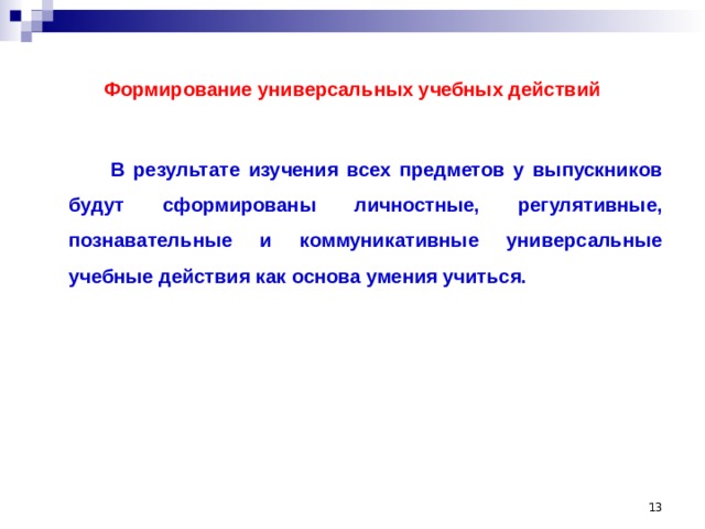 Формирование универсальных учебных действий  В результате изучения всех предметов у выпускников будут сформированы личностные, регулятивные, познавательные и коммуникативные универсальные учебные действия как основа умения учиться.  