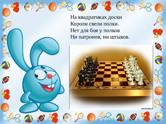 На квадратиках доски Короли свели полки. Нет для боя у полков Ни патронов, ни штыков . 