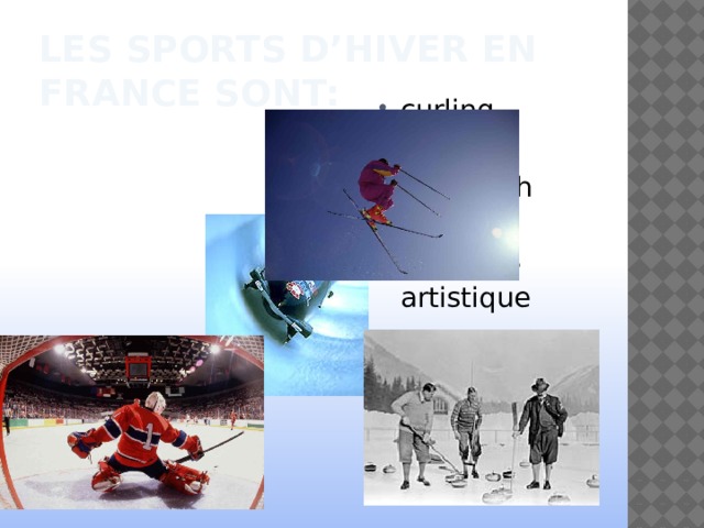 Les sports d’hiver en France sont: curling hockey bobsleigh ski patinage artistique  