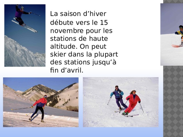 La saison d’hiver débute vers le 15 novembre pour les stations de haute altitude. On peut skier dans la plupart des stations jusqu’à fin d’avril. 