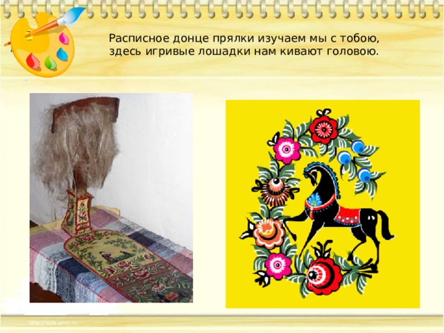 Расписное донце прялки изучаем мы с тобою,  здесь игривые лошадки нам кивают головою. 