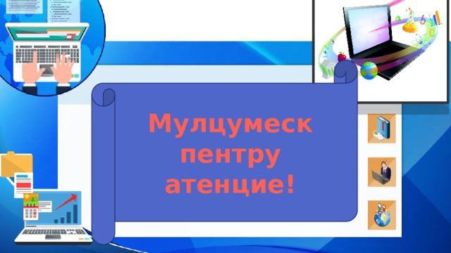 Мулцумеск пентру атенцие! 