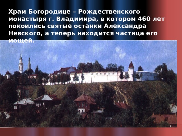 Храм Богородице – Рождественского монастыря г. Владимира, в котором 460 лет покоились святые останки Александра Невского, а теперь находится частица его мощей.  