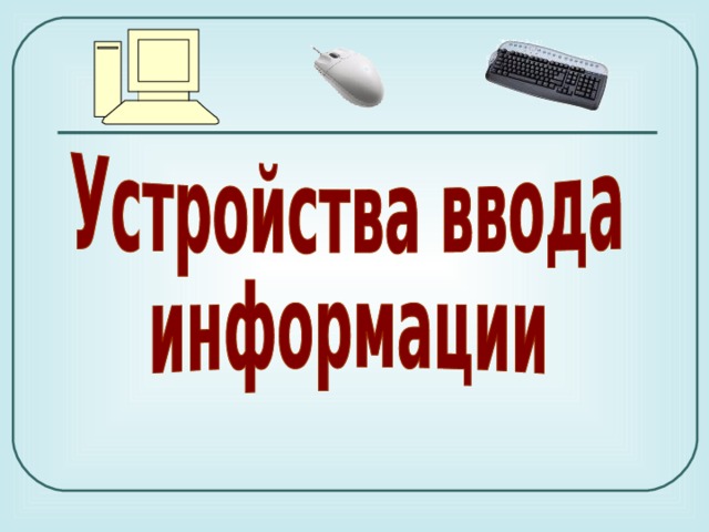 устройство ввода информации. устройство ввода информации информатика 6 класс. устройство, ввода, информации, информатика