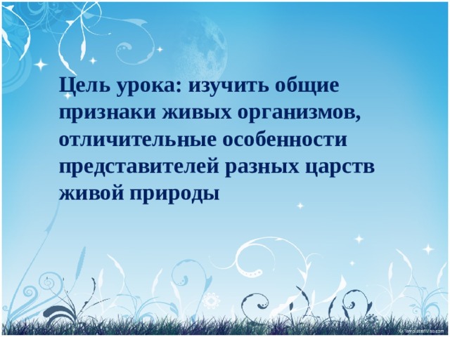  Цель урока: изучить общие признаки живых организмов, отличительные особенности представителей разных царств живой природы 