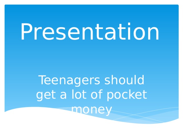 Presentation Teenagers should get a lot of pocket money 