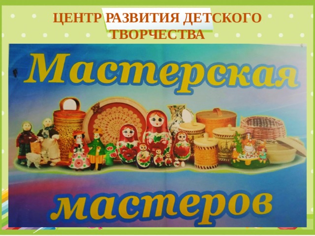 ЦЕНТР РАЗВИТИЯ ДЕТСКОГО ТВОРЧЕСТВА 