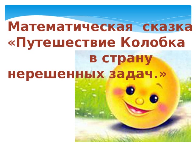 Математическая сказка «Путешествие Колобка в страну нерешенных задач.» 