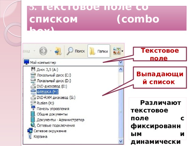 5. Текстовое поле со списком     (combo box) Текстовое поле Выпадающий список Различают текстовое поле с фиксированным и динамическим списком. 12 