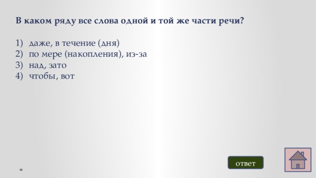 В каком ряду все слова одной и той же части речи? даже, в течение (дня) по мере (накопления), из-за над, зато чтобы, вот ответ 