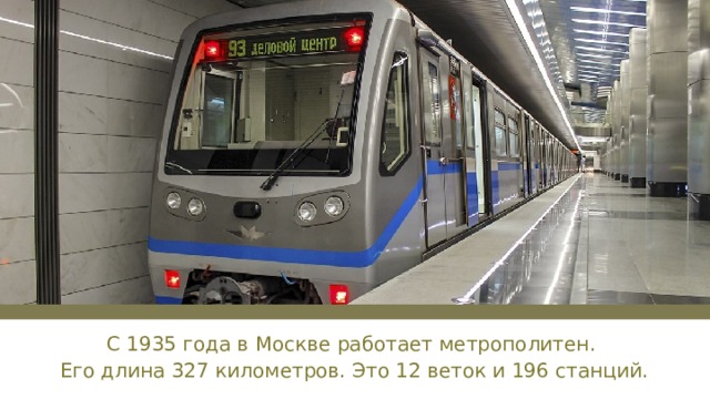 С 1935 года в Москве работает метрополитен. Его длина 327 километров. Это 12 веток и 196 станций. 