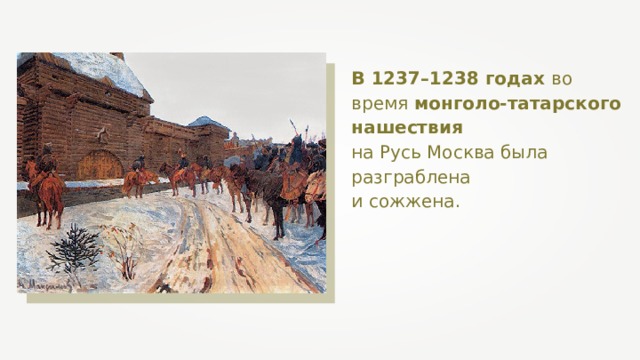 В 1237–1238 годах во время монголо-татарского нашествия на Русь Москва была разграблена и сожжена. 
