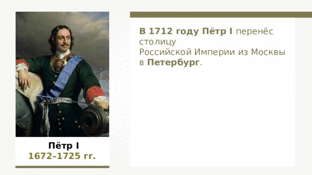 В 1712 году Пётр I перенёс столицу Российской Империи из Москвы в Петербург . Пётр I 1672–1725  гг.  