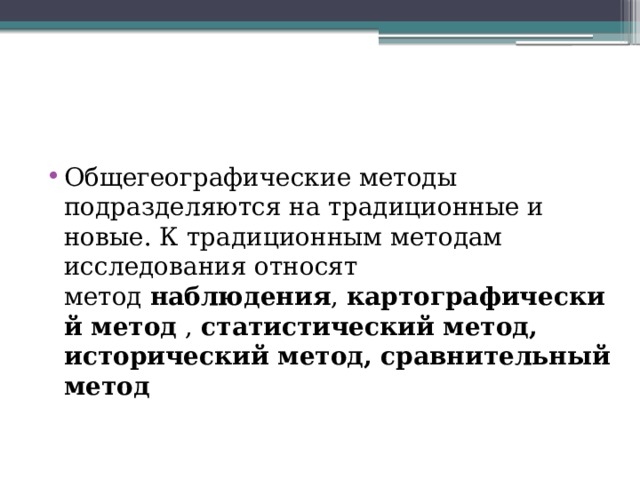 Общегеографические методы подразделяются на традиционные и новые. К традиционным методам исследования относят метод  наблюдения ,  картографический метод  , статистический метод, исторический метод, сравнительный метод    