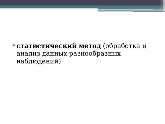 статистический метод  (обработка и анализ данных разнообразных наблюдений) 