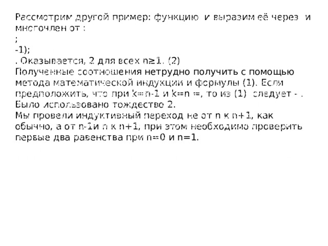   Рассмотрим другой пример: функцию и выразим её через и многочлен от : ; -1); . Оказывается, 2 для всех n≥1. (2) Полученные соотношения нетрудно получить с помощью метода математической индукции и формулы (1). Если предположить, что при k=n-1 и k=n =, то из (1) следует - . Было использовано тождество 2. Мы провели индуктивный переход не от n к n+1, как обычно, а от n-1и n к n+1; при этом необходимо проверить первые два равенства при n=0 и n=1. 