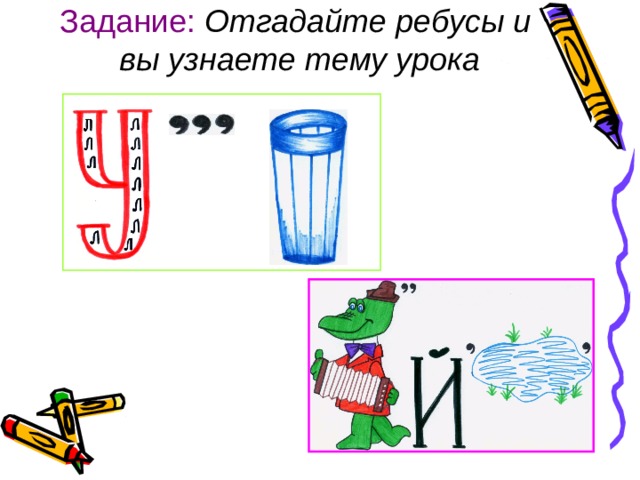 Задание:  Отгадайте ребусы и  вы узнаете тему урока