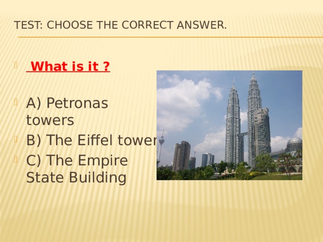 Test: Choose the correct answer.    What is it ? A) Petronas towers B) The Eiffel tower C) The Empire State Building 